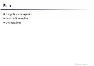Plan...
Rappels sur la logique
Les conditionnelles
Les itérations
Conditionnelles et iterations – p. 2
 