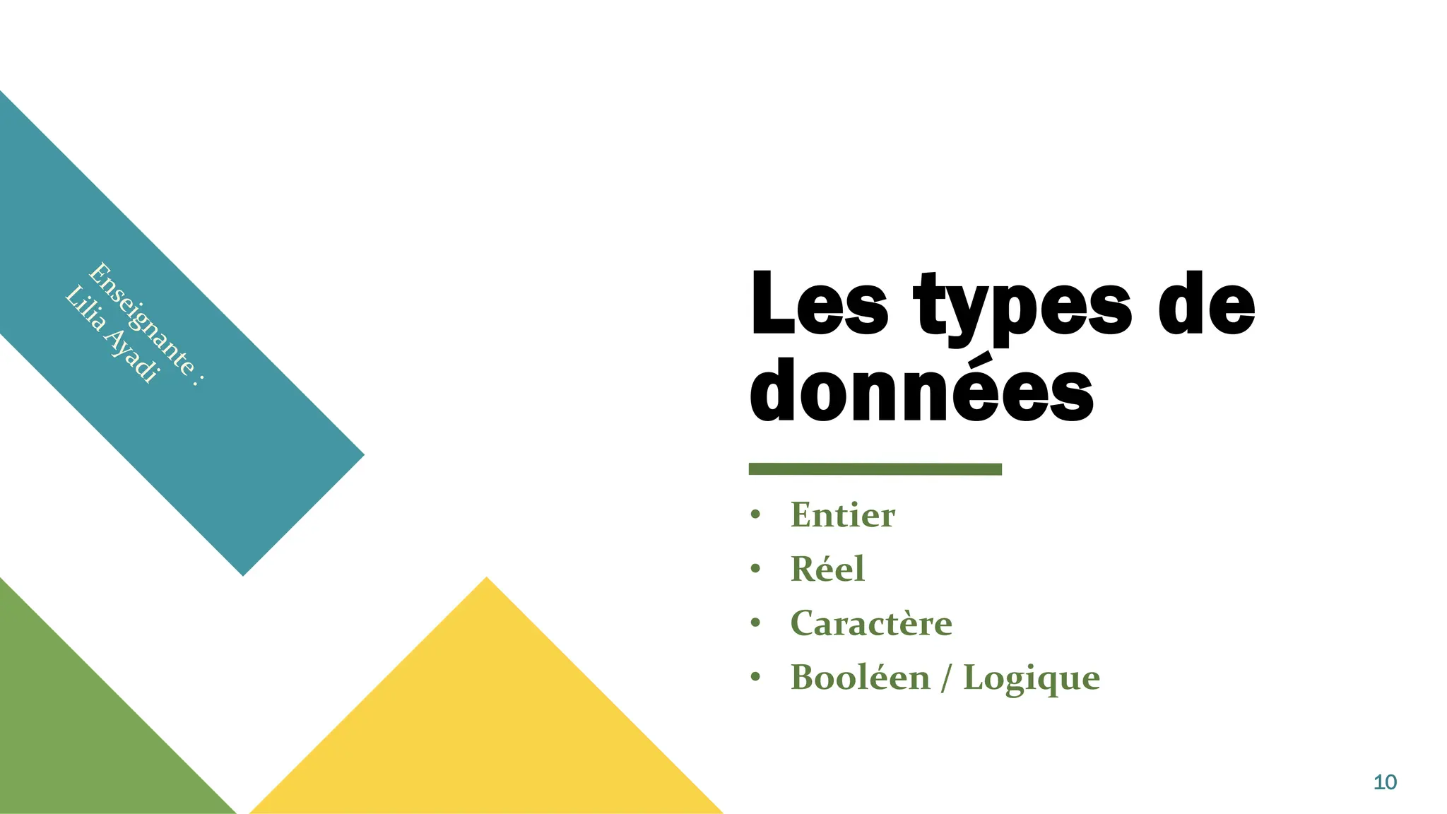 Les types de
données
• Entier
• Réel
• Caractère
• Booléen / Logique
10
 