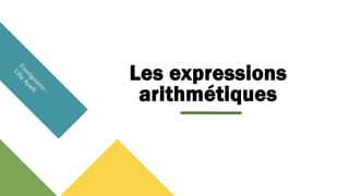 Les expressions
arithmétiques
 