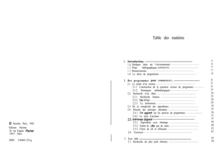 @ Hermbs, Paris, 1992
Éditions Hermès
34, rue Eugène Plachat
75017 Paris
ISBN 2-86601-323-g
Table des matières
1 . Introduction.. ..............................................................................
1.l. Quelques mots sur l’environnement ...............................................
1.2. Notes bibliographiques sommaires................................................
1.3. Remerciements.. ........................................................................
1.4. Le choix de programmes .............................................................
2 . Des programmes pour commencer.. ...........................................
2.1. Le mode d’un vecteur..................................................................
2.1.1. Construction de la première version du programme..................
2.1.2. Remarques méthodologiques ...............................................
2.2. Recherche d’un objet..................................................................
2.2.1. Recherche linéaire.. ...........................................................
2.2.2. Un piège.........................................................................
2.2.3. La dichotomie.. ................................................................
2.3. De la complexité des algorithmes.. ................................................
2.4. Résumé des principes introduits.. ..................................................
2.4.1. Un apparte sur les preuves de programmes.. ...........................
2.4.2. Le style d’écriture .............................................................
2.5. Adressage dispersé......................................................................
2.5.1. Algorithme avec chaînage.. .................................................
2.5.2. Autant de cl& que de cases.. ................................................
2.5.3. Choix de clé et efficacité ....................................................
2.6. Exercices..................................................................................
3. Les tris ....................................................................................... 45
3.1. Recherche du plus petit élément.. .................................................. 46
13
16
17
17
18
21
21
21
23
24
25
28
29
34
35
36
37
37
38
40
42
43
 