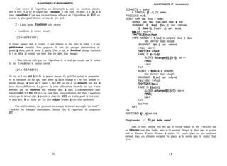 &GORITHMIQIJE ET PRoGRAMhUTION
Cette version de l’algorithme est démontrable à partir des assertions données
dans le texte. A la fin de chaque tour, 1’8ément “le plus lourd” est passe à la fin de la
zone considéree. C’est une version moins efficace de l’algorithme du $3.1, en
trouvant le plus grand élément au lieu du plus petit.
iiLL3ORlTHMIQUE ET PROGRAMMATION
Il y a deux façons d’amCliorer cette version :
- Considérons le vecteur suivant :
(23456789101)
A chaque passage dans le vecteur, le seul échange se fera entre la valeur 1 et son
predécesseur immédiat. Nous proposons de faire des passages alternativement de
gauche à droite, puis de droite à gauche. Dans ce cas, le deuxieme passage ramènerait
le 1 au début du vecteur, qui serait donc trie après deux passages.
- Mais cela ne suffit pas, car l’algorithme ne se rend pas compte que le vecteur
est trie. Considérons le vecteur suivant :
(21345678910)
On voit qu’il sera trie à la fin du premier passage. Ce qu’il faut ajouter au programme
est la réalisation du fait que, étant donné qu’aucun échange n’a eu lieu, pendant ce
premier passage, a partir de la valeur 3, t[2..10] est trié et les elléments sont déjà a
leurs places définitives. La preuve de cette affirmation vient du fait que le test
démontre que ces élements sont ordonnés deux à deux. L’ordonnancement étant
transitif (aSb ET bic => tic), ils sont donc tous ordonnés. En plus, l’assertion
montre que le dernier objet à prendre sa place (ici t[2]) est le plus grand de tous ceux
vu jusqu’alors. Il en résulte que l’on peut rkduire l’espace à trier plus rapidement.
Ces améliorations, qui prennent en compte le travail accompli “en route”,
c’est-à-dire les échanges intermédiaires, donnent lieu à l’algorithme du programme
3.7,
DONNEES n: entier,
t: TABLEAU [l ..n] DE entier;
PRECOND n>O;
DEBUT VAR bas, haut, i: entier;
MONDE bas, haut: t[bas..haut] reste à trier;
INVARIANT t[l ..bas], t[haut..n] sont ordonnés,
t[l ..bas-11, t[haut+l ..n] sont placés;
bas:=1 ; haut:=n;
TANTQUE baschaut
FAIRE MONDE i: t[i..haut] à comparer deux à deux,
der: dernier objet bougé;
INVARIANT t[der..i] est ordonné;
i:=bas; der:=i;
TANTQUE khaut
FAIRE SI t[i+l]<t[i]
ALORS echange(t[i],t[i+l]); der:=i
FINSI;
i:=i+l
FAIT;
MONDE i: t[bas..i] à comparer,
der: dernier objet bougé;
INVARIANT t[i..der] est ordonné;
haut:=der; i:=haut;
TANTQUE basci
FAIRE SI t[i]+l]
ALORS échange(t[i],t[i-11); der:=i
FINSI;
i:&l
FAIT;
bas:=der
FAIT
FIN
POSTCOND t[l..nJ est trié
Programme 3.7. Tripar bulles normal
Dans ce texte, ordonne veut dire que le vecteur indiqué est trie, c’est-à-dire que
ses élements sont dans l’ordre, mais qu’ils pourront changer de place dans le vecteur
final en fonction d’autres éléments a insérer. Un vecteur place est non seulement
ordonné, mais ces éléments occupent les places qu’ils auront dans le vecteur final.
Ainsi :
52
53
 