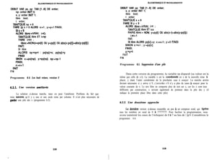 kGORlTHB5QIJEiETPROOlUMMATION
.‘kOORI’IHMIQUE ET PROGlL4hfMMlON
DEBUT VAR px, py: TAB [1..8] DE entier;
np: entier INIT 0;
x, y: entier INIT 1;
libre: bool;
i: entier;
TANTQUE np < 8
FAIRE SI x > 8 ALORS x:=1 ; y:=~+1 FINSI;
SIY<
ALORS libre:=VRAI; i:=O;
TANTQUE libre ET ienp
FAIRE i:=i+l ;
libre:=NON(x=px[ij OU y=py(i] OU abs(x-px[i])=abs(y-py[i]))
FAIT;
SI libre
;;sS np:=np+l ; px[np]:=x; py[np]:=y
SINON x:=px[np]; y:=py[np]; np:=np-1
FINSI;
x:=x+1
FAlT
FIN
Programme 6.4. Les huit reines, version 2
6.2.1. Une version ambliorée
La solution ci-dessus marche, mais on peut l’améliorer. Profitons du fait que
nous savons qu’il y a une et une seule reine par colonne. Il n’est plus nécessaire de
gader une pile des x (programme 6.5).
118
DEBUT VAR py: TAB [1..8] DE entier;
x, y: entier INIT 1;
libre: bool;
i: entier;
TANTQUE x < 9
FAIRE SI y < 9
ALORS libre:=VRAI; i:=l ;
TANTQUE libre ET i<x
F;!RIE+;bre:= NON( y=py[i] OU abs(x-i)=abs(y-py[ij))
.=
FAIT;
SI libre ALORS py[x]:=y; x:=x+1 ; y:=0 FINSI
SINON x:=x-l ; y:=py[x];
FINSI;
y:=y+l
FAIT
FIN
Programme 6.5. Suppression d’une pile
Dans cette version du programme, la variable np disparaît (sa valeur est la
même que celle de x-l). La variable x est la coordonnke en x de la nouvelle reine a
placer, y étant l’autre coordonnée de la prochaine case à essayer. La marche arrière
devient nécessaire si y arrive à 9, c’est-à-dire s’il n’y a plus de cases à essayer pour la
valeur courante de x. Le test libre ne comporte plus de test sur x, car les x sont tous
différents par construction, x servant également de pointeur dans la pile des y (il
indique la première place libre dans cette pile).
6.2.2. Une deuxième approche
La demiere version ci-dessus ressemble un peu à un compteur octal, qui égrene
tous les nombres en octal de 0 à 77777777. Pour faciliter la programmation, nous
avons numéroté les cases de l’échiquier de 0 a 7 au lieu de 1 à 8. Considérons le
programme 6.6.
119
 