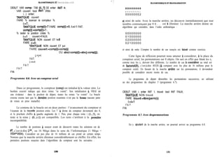 ALGORITHMIQUE ET P R O G RA M M A T I O N
DEBUT VAR camp: TAB [0..7] DE entier INIT 0;
VAR couvert: bool INIT VRAI;
i, j: entier;
TANTQUE couvert
FAIRE % avancer le compteur %
i:=7;
TANTQUE comp[i]=7 FAIRE comp[i]:=O; i:=i-1 FAIT;
comp[i]:=comp[i]+l ;
% tester la position créée %
i:=l ; couvert:=FAUX;
TANTQUE NON couvert ET k8
FAIRE j:=O;
TANTQUE NON couvert ET j-4
FAIRE couvert:=comp[i]=comp[jl
OU abs(i-comp[i])=abs(j-comp[jl);
j:=j+l
FAIT;
i:=i+l
FAIT
FAIT
FIN
Programme 6.6. Avec un compteur octal
Dans ce programme, le compteur (camp) est initialisé à la valeur zéro. Le
booléen couvert indique que deux reines “se voient”. Son initialisation à VRAI est
une évidence : dans la position de départ, toutes les reines “se voient”. La boucle
externe tourne tant que la dernikre position examinée n’est pas la bOMe (aucune paire
de reines en prise mutuelle).
Le contenu de la boucle est en deux parties : l’avancement du compteur et
l’examen de la nouvelle position créée. Les 7 à droite du compteur deviennent des 0,
et le prochain chiffre à gauche augmente de 1. Puis, pour chaque reine i (1...7), on
teste si la reine j (O...i-1) est compatible. Les tests s’arrêtent à la premi&re
incompatibilité.
Le nombre de positions à essayer avant de découvrir toutes les solutions est de
8*, c’est-à-dire 224, ou 16 Méga dans le sens de l’informatique (1 Méga =
1024*1024). Considérer un peu plus de 16 millions de cas prend un certain temps.
Notons que la marche arrière diminue considérablement ce chiffre. En effet, les
premières positions essayées dans l’algorithme du compteur sont les suivantes :
120
0 0 0 0 0 0 0 0
0 0 0 0 0 0 0 1
0 0 0 0 0 0 0 2
et ainsi de suite. Avec la marche arrière, on découvre immédiatement que tout
nombre commençant par 0 0 . . . est à éliminer. La marche arrière donne un
algorithme qui considère, dans l’ordre arithmétique :
0 0 0 0 0 0 0 0
0 1 0 0 0 0 0 0
0 2 0 0 0 0 0 0
0 2 1 0 0 0 0 0
et ainsi de suite. Compter le nombre de cas essayés est la& comme exercice.
Cette ligne de réflexion pourrait nous amener B considérer, à la place du
compteur octal, les permutations sur 8 objets. On sait en effet que tous les x,
comme tous les y, doivent être différents. Le nombre de cas à: considkrer au total est
de factoriel(8), c’est-à-dire 40320 (à comparer avec les plus de 16 millions pour le
compteur octal). En faisant de la marche arri&re sur les permutations, il deviendrait
possible de considérer encore moins de cas.
Le programme de départ dénombre les permutations successives, en utilisant
un des programmes du chapitre 5 (programme 6.7).
DEBUT VAR i: entier INIT 1, trouvé: bool INIT FAUX;
TANTQUE NON trouvé
FAIRE trouv&=libre(perm(i))
i:=i+l
FAIT
FIN
Programme 6.7. Avec despermutations
En y ajoutant de la marche arrière, on pourrait arriver au programme 6.8.
121
 