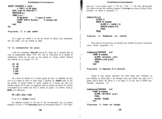 hCiO=QUE ET PROGRAWION ’
DEBUT DONNEES n: entier,
v: TAB [l ..n] DE entier;
VAR i, indm, Im: entier INIT 1;
TANTQUE ien
FAIRE i:=i+l ;
SI $j=@-lm] % regard en arrière
ALORS indm:=i; Im:=lm+l % nouveau max
FINSI
FAIT
FIN
Programme 7.2. Le mode amélioré
On a gagné une variable et un test par élément du tableau. Cette optimisation,
bien que simple, n’est pas évidente au départ
7.2. La multiplication des gitans
L’idée de ce programme nous est venu de P.L. Bauer, qui l’a incorporé dans son
cours de programmation [Bauer 19761. Elle vient de l’observation de la méthode de
multiplication utilisée par des gens sur des marchés de l’Europe centrale. Montrons
cette méthode sur un exemple, 25 * 40 :
25 40
12 80
6 160
3 320
1 640
On a divisé les nombres de la colonne gauche par deux, en multipliant par deux
ceux de la colonne de droite en même temps. L’opération est répétee autant de fois
que possible, en laissant tomber les moitiés résultant de la division par deux d’un
nombre impair. Par la suite, on supprime, dans la colonne de droite, les valeurs
correspondant à un nombre pair dans la colonne de gauche. Les nombres restant à
droite sont additionnés :
40+320+640=1000
Ce qui est le rkwltat escompté.
Les opérations ci-dessus ne sont pas le “tour de passe-passe” que l’on pourrait
imaginer. En fait, 6 * 160 (deuxieme ligne) est strictement égal à 3 * 320. Mais,
128 129
fiLOOWTHMIQUEETPROGRAMh4MION
parce que 3 est un nombre impair, 3 * 320 = 1 * 640 + 1 * 320. Donc il faut garder
les valeurs en face des nombres impairs. En Ccrivant ceci dans la forme d’une
procédure, on obtient le programme 7.3.
mult(a,b):SI a=0
ALORS 0
SINON SI impair(a)
ALORS b + mult(a-1, b)
SINON mult(a/2, lf2)
FINSI
FINSI
Programme 7.3. Multiplication avec récursivité
Pour enlever la récursivité, on introduit une variable res pour le cumul des
valeurs retenues (programme 7.4).
multp(a,b,res):TANTQUE a>0
FAIRE SI impair(a)
ALORS res:=res+b; a:=a-1
SINON a:=a/2; b:=b*2
FINSI
FAIT
Programme 7.4. Suppression de la rtcursivitk
I
! Comme il s’agit dentiers, représentes sous forme binaire dans l’ordinateur, on
I
peut simplifier en faisant appel à des décalages (decg pour décaler dune place vers la
gauche, decd à droite). Par ailleurs, si a est impair, a-l est pair, donc le SINON peut
,
disparaître (programme 7.5).
multp(a,b,res):TANTQUE a>0
FAIRE SI impair(a)
ALORS res:=res+b; a:=a-1
FINSI;
decd(a); decg(b)
FAIT
Programme 7.5. Version avec décalages
 
