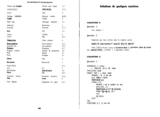 Divide and conque1
ENDCHOICE
FIFO
Garbage collection
Graph
Hash code
Induction
Invariant
Key
Lattice
LIFO
Postcondition
Precondi tion
Pmducer
Program scheme
Pull
Push
Queue
Recursion
Schorr-Waite
sort
Specification
Stack
Transitive closure
Tm
Vme diagram Diagramme de vigne
Diviser pour régner
FINCHOIX
File
Ramasse miettes
Graphe
Adressage dispersée
Récurrence
Invariant
Clé
Treillis
Pile
Arbre ordonné
Post-condition
Pré-condition
Producteur
Schéma de programme
Dépiler
Empiler
File
Récursivité
Tri
Spécification
Pile
Fermeture transitive
4.3.1
3.3
2.2.3
4
4.5.1
4
2.5
5
2.2.1
2.5
4
4.4.1
8
2.2.1
2.2.1
4.2
2.4
4.1
4.1
4
5
4.5.1
3
3.4
4.4.1
4.5.4
4
150
Solutions de quelques exercices
CHAPITRE 2
Question 1
Voir chapitre 7.
Question 2
i
Supposons que nous arrivons dans la situation suivant :
objet=15, bas=centre=7, haut=8, t[T=lO, t[8]=20
Alors, l’objet n’est pas trouvé et t[centre]cobjet. La prochaine valeur de centre
sera entier((7+8)/2), c’est-Mire 7. L’algorithme boucle.
t
CHAPITRE 3
l Question 1
DONNEES n: entier;
t: TABLEAU [O..n] DE entier;
PRECOND n>O;
DEBUT VAR i, j, temp: entier;
MONDE i: t[l ..i] est trié;
i:=l ; t[O]:= - maxint
TANTQUE i<n
FAIRE i:=i+l ;
MONDE j est la position du trou,
temp:=t[i]; j:=i;
TANTQUE j>l ET t[i-l]>temp
FAIRE tjj’j:=tjj-11; j:=j-1
FAIT;
t[j]:=temp
FAIT
FIN
!
POSTCOND t[ 1 ..n] est trié
 