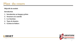Plan du cours
Objectifs du module
Introduction
1. Introduction au langage python
2. Structures de contrôle
3. Les fonctions
4. Types de données
5. Gestion de fichiers
2
 