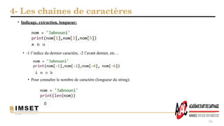 4- Les chaînes de caractères
36
• Indiçage, extraction, longueur:
• -1 l’indice du dernier caractère, -2 l’avant dernier, etc…
• Pour connaître le nombre de caractère (longueur du string):
 