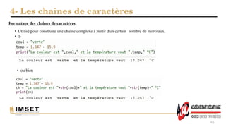 4- Les chaînes de caractères
46
Formatage des chaînes de caractères:
• Utilisé pour construire une chaîne complexe à partir d'un certain nombre de morceaux.
• 1-
• ou bien
 