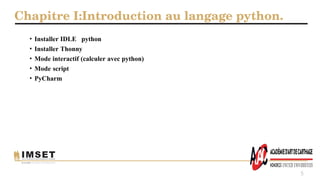 Chapitre I:Introduction au langage python.
5
• Installer IDLE python
• Installer Thonny
• Mode interactif (calculer avec python)
• Mode script
• PyCharm
 