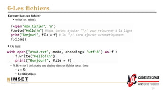 6-Les fichiers
59
Ecriture dans un fichier?
• write() et print():
• Ou bien:
• N.B: write() doit écrire une chaine dans un fichier texte, donc
• a = 52
• f.write(str(a))
 