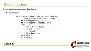 6-Les fichiers
61
L'instruction break pour sortir d'une boucle:
• Copie un fichier:
 