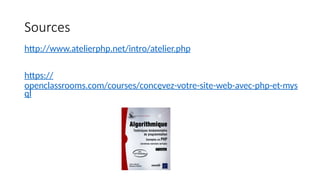 Sources
http://www.atelierphp.net/intro/atelier.php
https://
openclassrooms.com/courses/concevez-votre-site-web-avec-php-et-mys
ql "
 