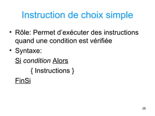 28
Instruction de choix simple
• Rôle: Permet d’exécuter des instructions
quand une condition est vérifiée
• Syntaxe:
Si condition Alors
{ Instructions }
FinSi
 