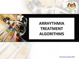ALS Subcommittee 2010
ARRHYTHMIA
TREATMENT
ALGORITHMS
 