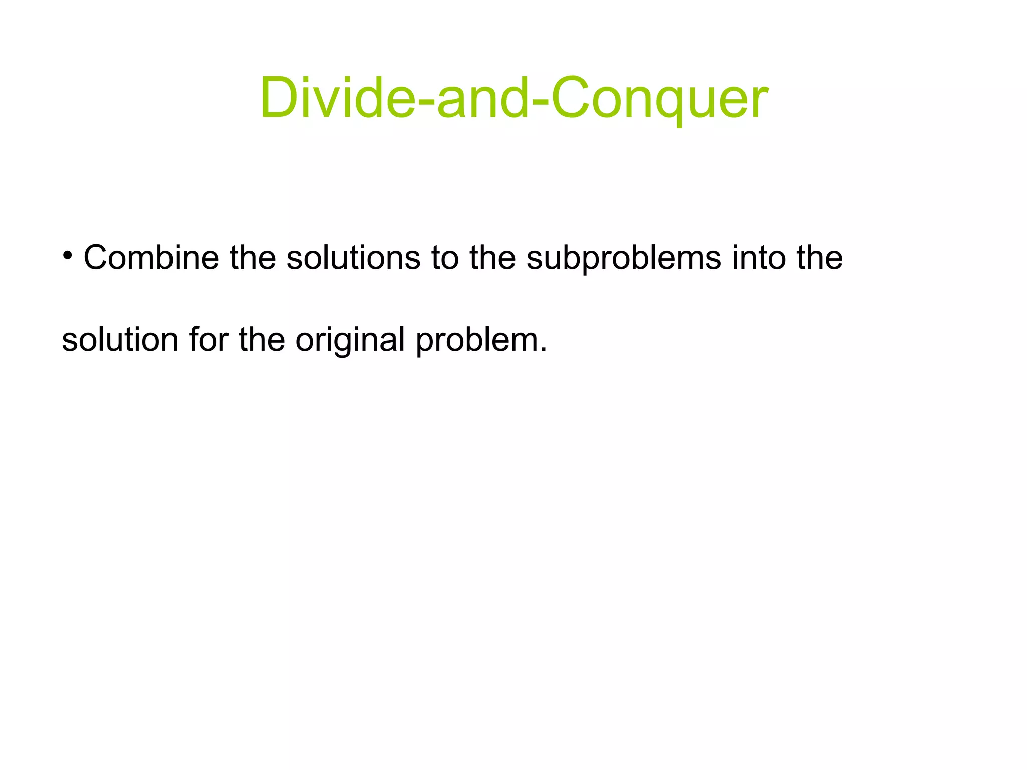 Divide-and-Conquer Combine the solutions to the subproblems into the solution for the original problem. 