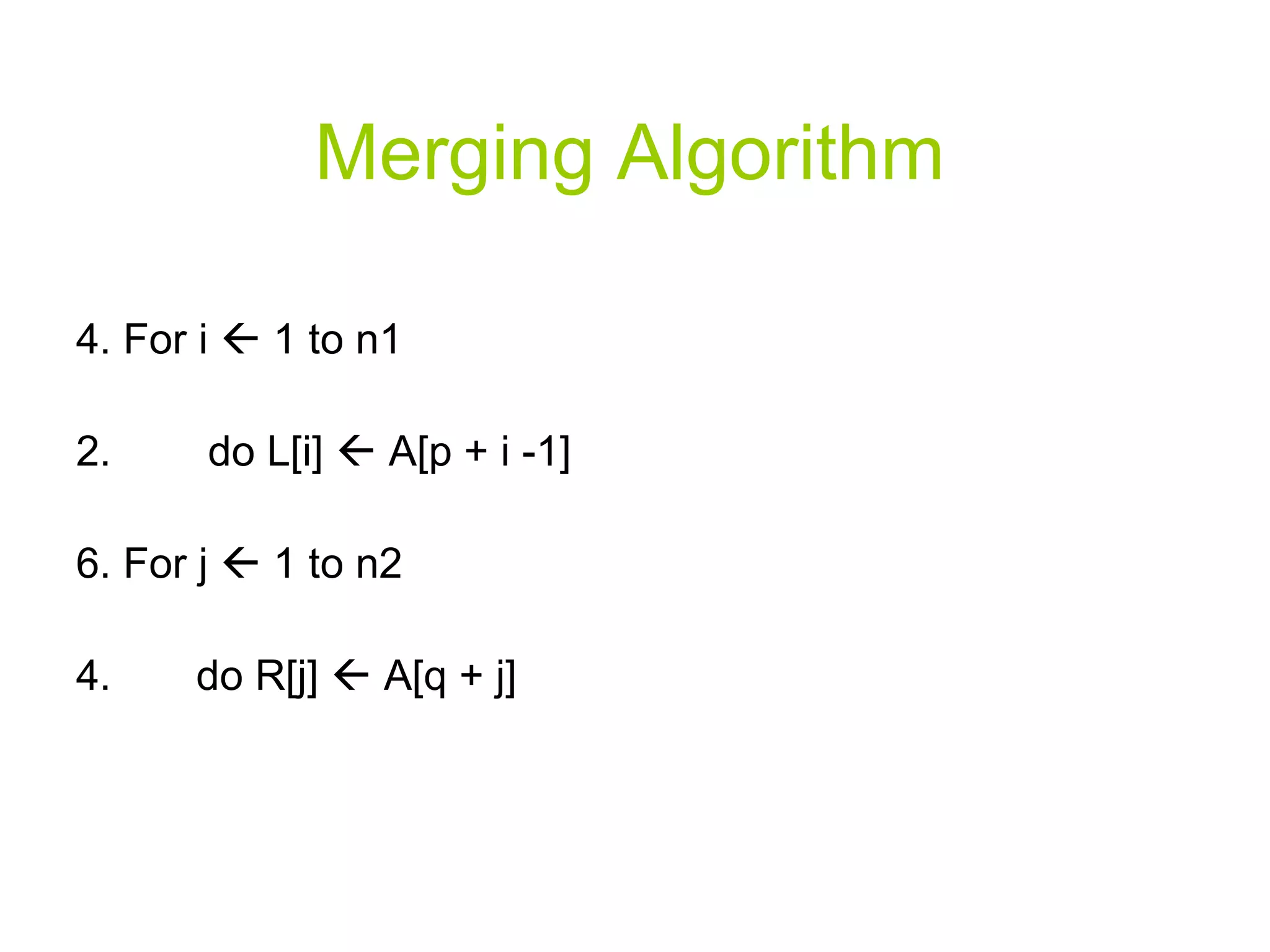 Merging Algorithm 4. For i    1 to n1 do L[i]    A[p + i -1]  6. For j    1 to n2 do R[j]    A[q + j] 