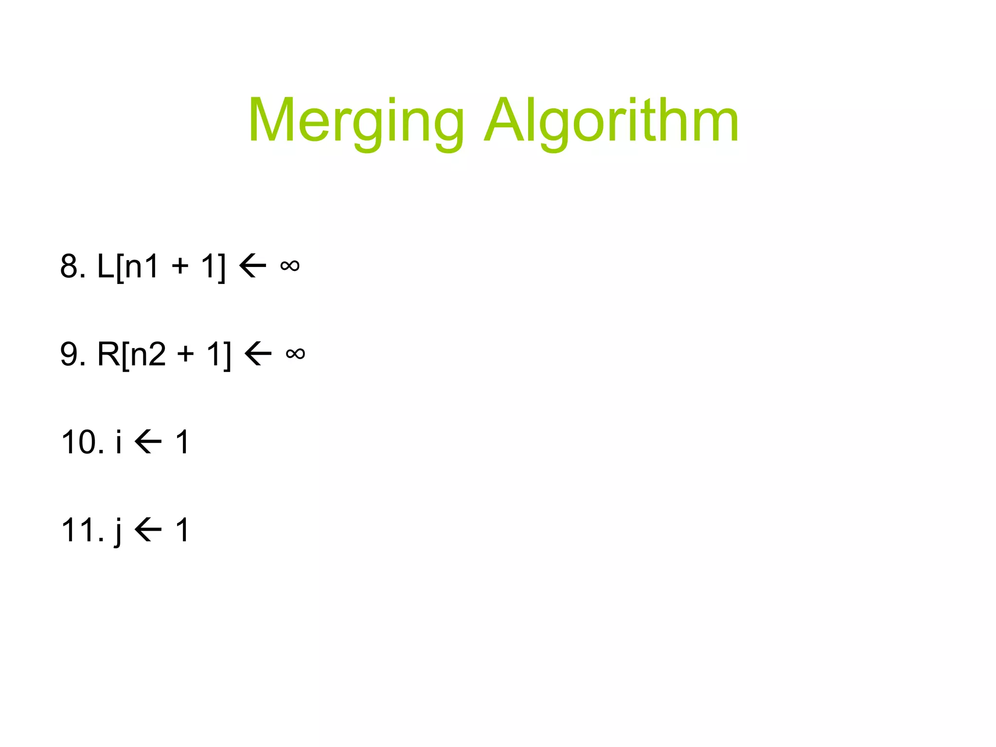 Merging Algorithm 8. L[n1 + 1]     ∞ 9. R[n2 + 1]     ∞ 10. i    1 11. j    1 