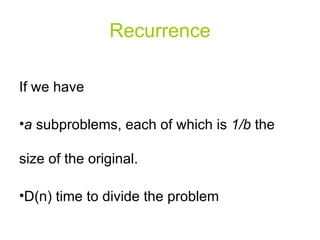 Recurrence If we have a  subproblems, each of which is  1/b  the size of the original.  D(n) time to divide the problem 