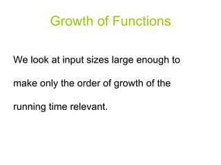 Growth of Functions We look at input sizes large enough to make only the order of growth of the running time relevant. 