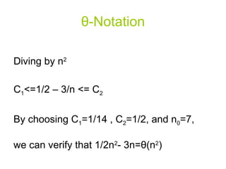θ - Notation Diving by n 2 C 1 <=1/2 – 3/n <= C 2 By choosing C 1 =1/14 , C 2 =1/2, and n 0 =7, we can verify that 1/2n 2 - 3n= θ (n 2 ) 