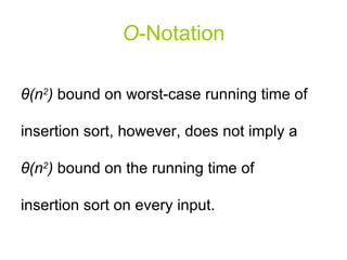 O - Notation θ (n 2 )  bound on worst-case running time of insertion sort, however, does not imply a  θ (n 2 )  bound on the running time of insertion sort on every input.  