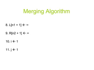 Merging Algorithm 8. L[n1 + 1]     ∞ 9. R[n2 + 1]     ∞ 10. i    1 11. j    1 
