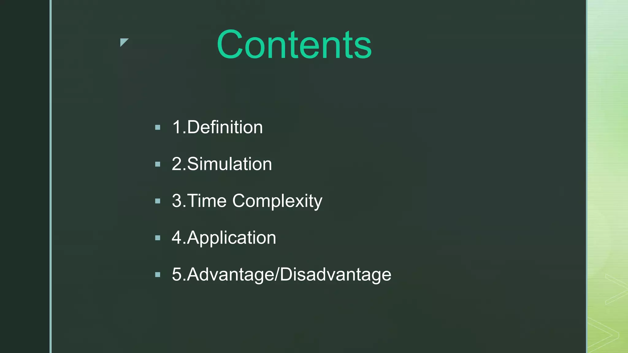 z Contents  1.Definition  2.Simulation  3.Time Complexity  4.Application  5.Advantage/Disadvantage 