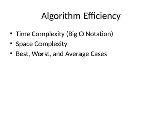 Algorithm Efficiency
• Time Complexity (Big O Notation)
• Space Complexity
• Best, Worst, and Average Cases
 