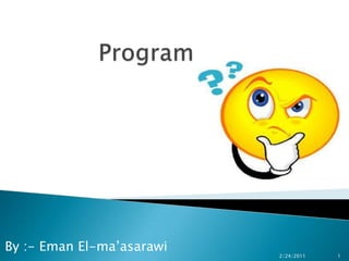 Program By :- Eman El-ma’asarawi 2/24/2011 1 