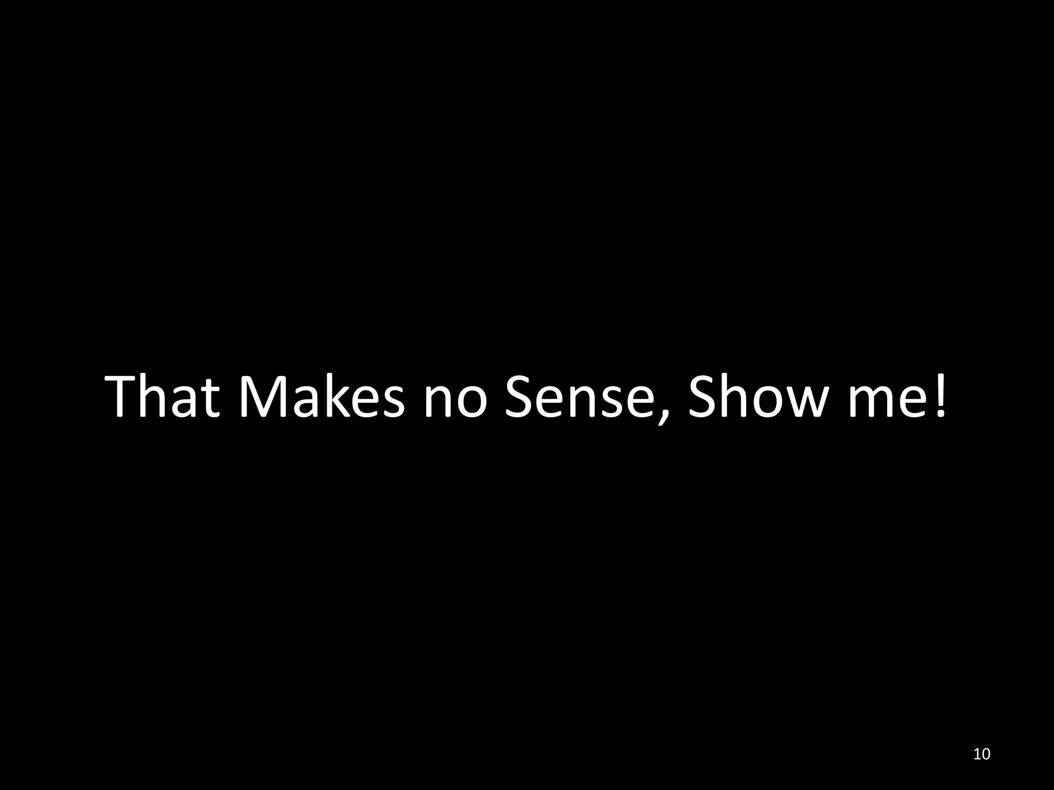 That Makes no Sense, Show me!




                                10
 