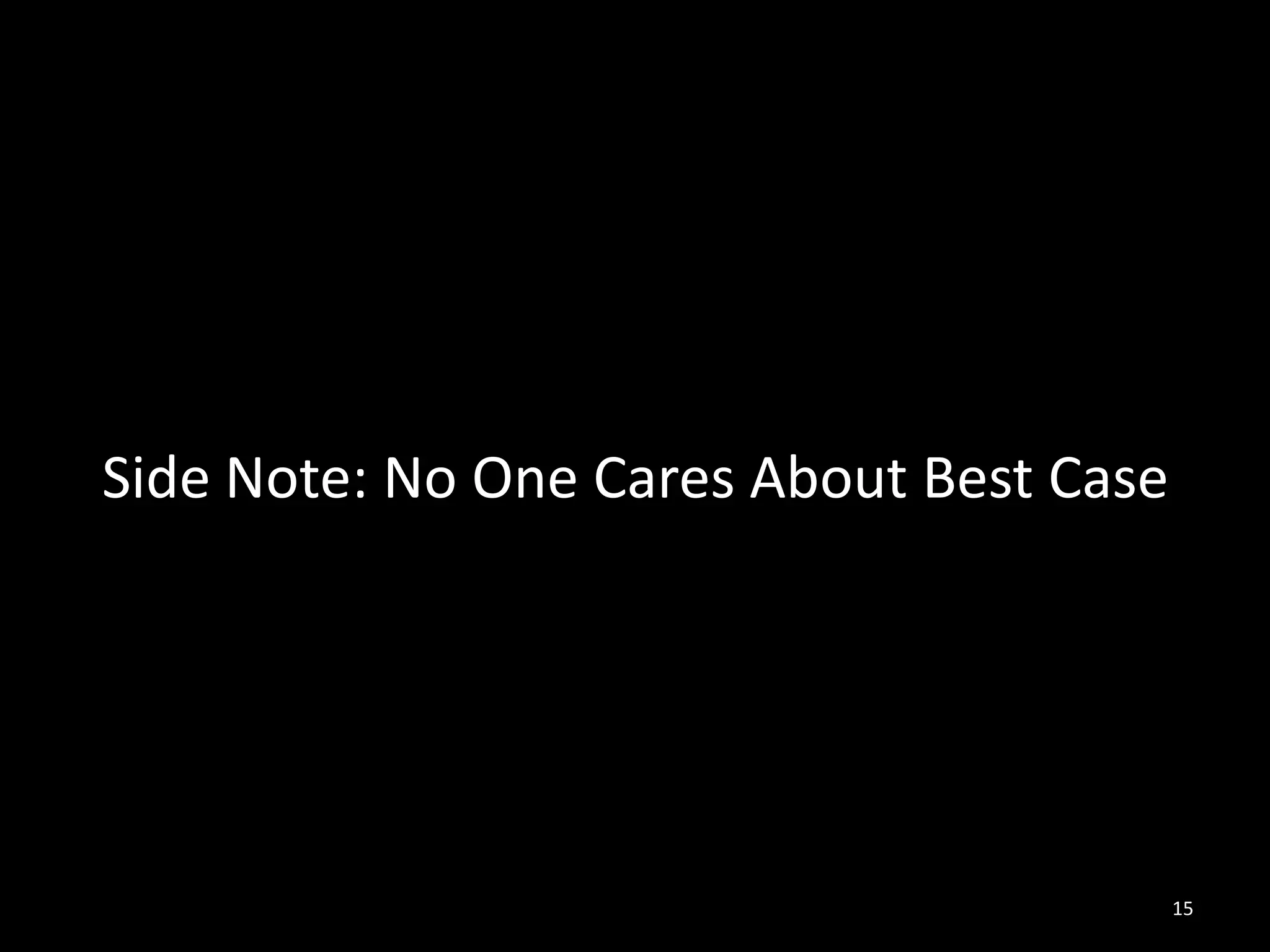 Side Note: No One Cares About Best Case




                                          15
 