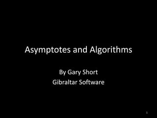 Asymptotes and Algorithms

        By Gary Short
      Gibraltar Software



                            1
 