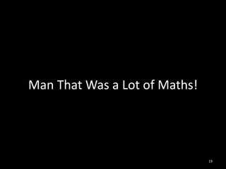 Man That Was a Lot of Maths!




                               19
 