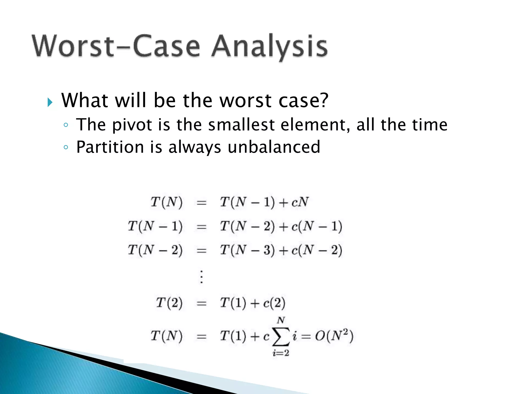  What will be the worst case?
◦ The pivot is the smallest element, all the time
◦ Partition is always unbalanced
 