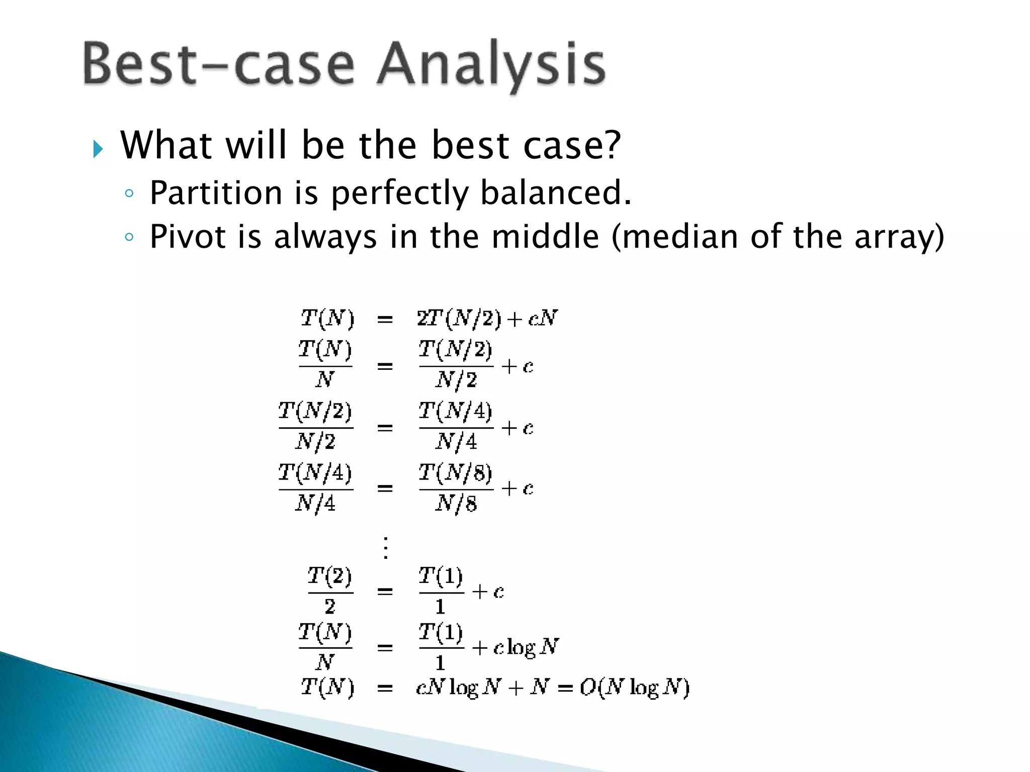  What will be the best case?
◦ Partition is perfectly balanced.
◦ Pivot is always in the middle (median of the array)
 