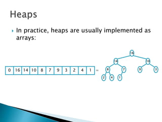  In practice, heaps are usually implemented as
arrays:
16
14 10
8 7 9 3
2 4 1
16 14 10 8 7 9 3 2 4 1 =0
 