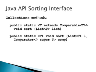 Collections methods:
public static <T extends Comparable<T>>
void sort (List<T> list)
public static <T> void sort (List<T> l,
Comparator<? super T> comp)
 