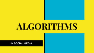 ALGORITHMS
IN SOCIAL MEDIA
 