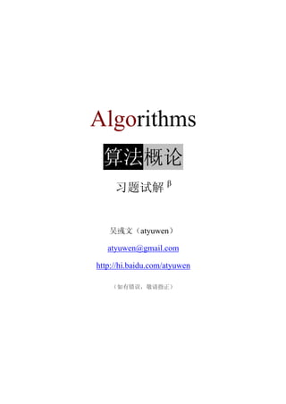 Algorithms
  算法概论
     习题试解 β


   吴彧文（atyuwen）

   atyuwen@gmail.com

http://hi.baidu.com/atyuwen

    （如有错误，敬请指正）
 