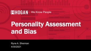 We Know People
Ryne A. Sherman
4/30/2021
Personality Assessment
and Bias
 