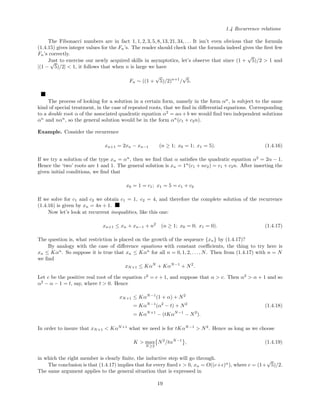 1.4 Recurrence relations
The Fibonacci numbers are in fact 1, 1, 2, 3, 5, 8, 13, 21, 34, . . . It isn’t even obvious that the formula
(1.4.15) gives integer values for the Fn’s. The reader should check that the formula indeed gives the ﬁrst few
Fn’s correctly.
Just to exercise our newly acquired skills in asymptotics, let’s observe that since (1 +
√
5)/2 > 1 and
|(1 −
√
5)/2| < 1, it follows that when n is large we have
Fn ∼ ((1 +
√
5)/2)n+1
/
√
5.
The process of looking for a solution in a certain form, namely in the form αn
, is subject to the same
kind of special treatment, in the case of repeated roots, that we ﬁnd in diﬀerential equations. Corresponding
to a double root α of the associated quadratic equation α2
= aα+b we would ﬁnd two independent solutions
αn
and nαn
, so the general solution would be in the form αn
(c1 + c2n).
Example. Consider the recurrence
xn+1 = 2xn − xn−1 (n ≥ 1; x0 = 1; x1 = 5). (1.4.16)
If we try a solution of the type xn = αn
, then we ﬁnd that α satisﬁes the quadratic equation α2
= 2α − 1.
Hence the ‘two’ roots are 1 and 1. The general solution is xn = 1n
(c1 + nc2) = c1 + c2n. After inserting the
given initial conditions, we ﬁnd that
x0 = 1 = c1; x1 = 5 = c1 + c2
If we solve for c1 and c2 we obtain c1 = 1, c2 = 4, and therefore the complete solution of the recurrence
(1.4.16) is given by xn = 4n + 1.
Now let’s look at recurrent inequalities, like this one:
xn+1 ≤ xn + xn−1 + n2
(n ≥ 1; x0 = 0; x1 = 0). (1.4.17)
The question is, what restriction is placed on the growth of the sequence {xn} by (1.4.17)?
By analogy with the case of diﬀerence equations with constant coeﬃcients, the thing to try here is
xn ≤ Kαn
. So suppose it is true that xn ≤ Kαn
for all n = 0, 1, 2, . . ., N. Then from (1.4.17) with n = N
we ﬁnd
xN+1 ≤ KαN
+ KαN−1
+ N2
.
Let c be the positive real root of the equation c2
= c + 1, and suppose that α > c. Then α2
> α + 1 and so
α2
− α − 1 = t, say, where t > 0. Hence
xN+1 ≤ KαN−1
(1 + α) + N2
= KαN−1
(α2
− t) + N2
= KαN+1
− (tKαN−1
− N2
).
(1.4.18)
In order to insure that xN+1 < KαN+1
what we need is for tKαN−1
> N2
. Hence as long as we choose
K > max
N≥2
N2
/tαN−1
, (1.4.19)
in which the right member is clearly ﬁnite, the inductive step will go through.
The conclusion is that (1.4.17) implies that for every ﬁxed > 0, xn = O((c+ )n
), where c = (1+
√
5)/2.
The same argument applies to the general situation that is expressed in
19
 