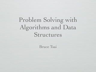 Problem Solving with 
Algorithms and Data 
Structures 
Bruce Tsai 
 