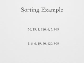 Sorting Example 
50, 19, 1, 120, 6, 5, 999 
1, 5, 6, 19, 50, 120, 999 
 