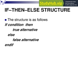 IF–THEN–ELSE STRUCTURE
 The structure is as follows
If condition then
true alternative
else
false alternative
endif
 