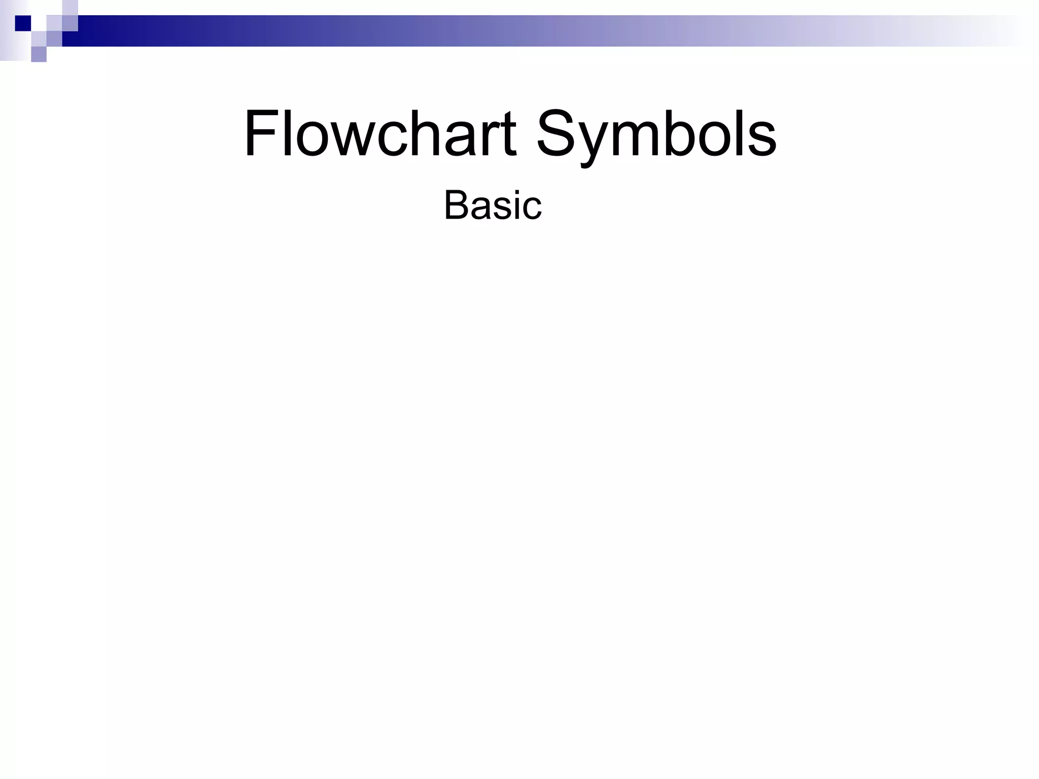 Flowchart Symbols
Basic
 