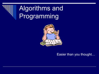 Algorithms and
Programming
Easier than you thought…
 