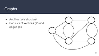 Graphs
● Another data structure!
● Consists of vertices (V) and
edges (E)
51
 