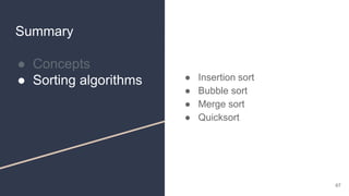 Summary
● Concepts
● Sorting algorithms ● Insertion sort
● Bubble sort
● Merge sort
● Quicksort
67
 