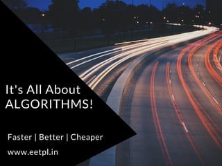 It's All About
ALGORITHMS!
Faster | Better | Cheaper
www.eetpl.in
 