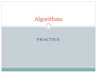 PRACTICE
Algorithms
 